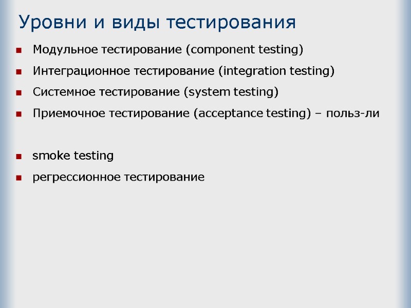 Уровни и виды тестирования Модульное тестирование (component testing) Интеграционное тестирование (integration testing) Системное тестирование